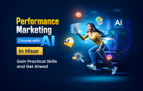 AI Powered Digital Performance Marketing Course in Hisar – Build Real Digital Skills for Your Career